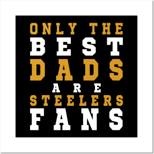 Only the Best Dads are Steelers Fans Posters and Art